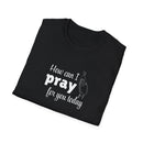 How Can I Pray For You Today Christian Shirt for Women Men Shirts for Christians