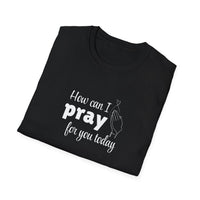 How Can I Pray For You Today Christian Shirt for Women Men Shirts for Christians