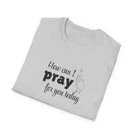 How Can I Pray For You Today Christian Shirt for Women Men Shirts for Christians