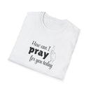 How Can I Pray For You Today Christian Shirt for Women Men Shirts for Christians