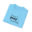 How Can I Pray For You Today Christian Shirt for Women Men Shirts for Christians
