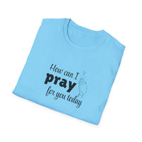 How Can I Pray For You Today Christian Shirt for Women Men Shirts for Christians