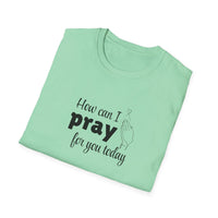 How Can I Pray For You Today Christian Shirt for Women Men Shirts for Christians