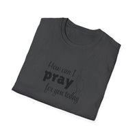 How Can I Pray For You Today Christian Shirt for Women Men Shirts for Christians