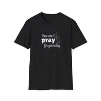 How Can I Pray For You Today Christian Shirt for Women Men Shirts for Christians