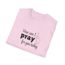 How Can I Pray For You Today Christian Shirt for Women Men Shirts for Christians
