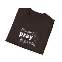 How Can I Pray For You Today Christian Shirt for Women Men Shirts for Christians